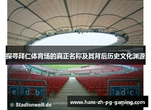 探寻拜仁体育场的真正名称及其背后历史文化渊源