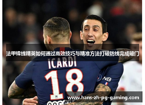 法甲锋线精英如何通过高效技巧与精准方法打破防线完成破门