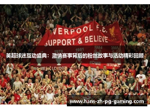 英超球迷互动盛典：激情赛事背后的粉丝故事与活动精彩回顾