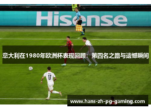 意大利在1980年欧洲杯表现回顾：第四名之路与遗憾瞬间