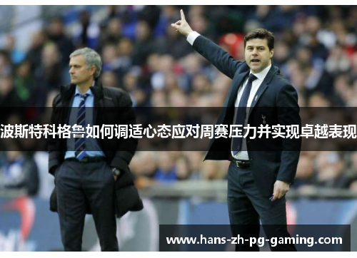 波斯特科格鲁如何调适心态应对周赛压力并实现卓越表现