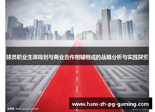 球员职业生涯规划与商业合作相辅相成的战略分析与实践探索